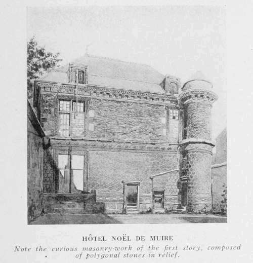H�TEL NO�L DE MUIRE
Note the curious masonry-work of the first storey, composed
of polygonal stones in relief.
