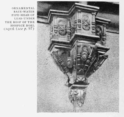 ORNAMENTAL
RAIN-WATER
PIPE-HEAD OF
LEAD UNDER
THE ROOF OF THE
HOSPICE NO�L
CAQU� (see p. 97)