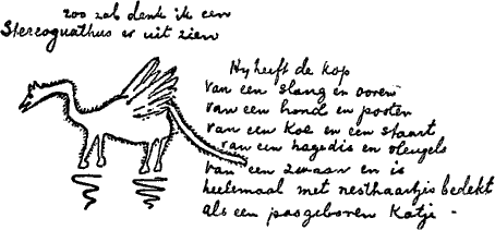 zoo zal denk ik een Stereognathus er uit zien &mdash;&mdash;
            Hij heeft de kop van een slang
            en ooren van een hond en pooten van een koe
            en een staart van een hagedis en vleugels van een zwaan
            en is heelemaal met nesthaartjes bedekt als een pasgeboren katje.