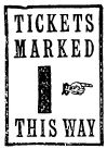 
TICKETS MARKED

I☞

THIS WAY