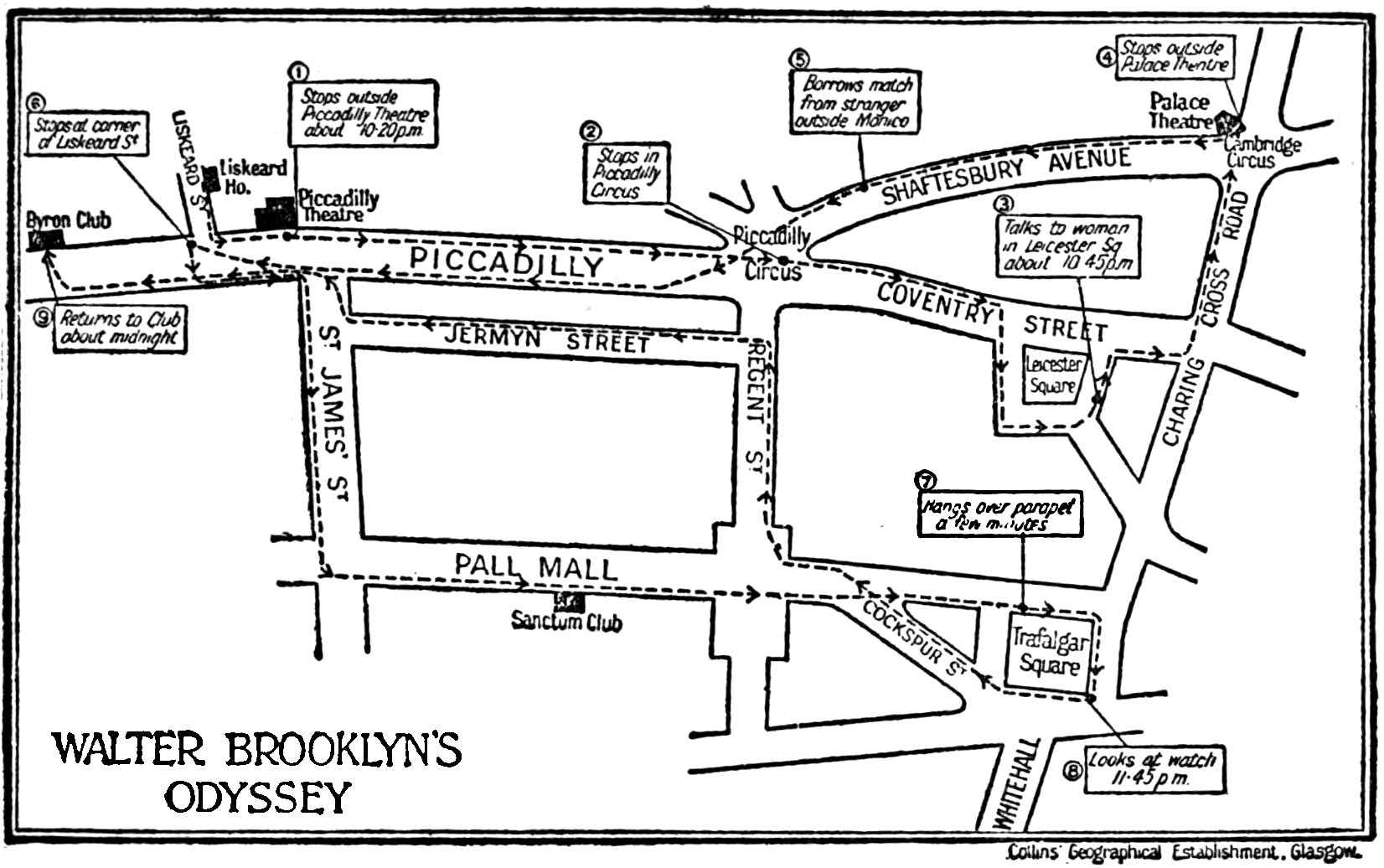 A map of some streets in London,
entitled “Walter Brooklyn’s Odyssey.” A dotted line traces a path from
Liskeard House to Byron Club that meanders along a dozen streets,
including Piccadilly, Charing Cross Road, Jermyn Street, Pall Mall,
and Liskeard Street. Nine different points on the path are labelled
indicating points where Walter Brooklyn engaged in some activity.